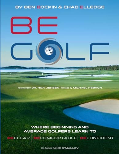 BE Golf: Where Beginning and Average Golfers Learn to BE Clear, BE Comfortable and BE Confident!