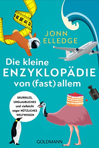 Die kleine Enzyklopädie von (fast) allem: Skurriles, unglaubliches und vielleicht sogar nützliches Weltwissen von Goldmann