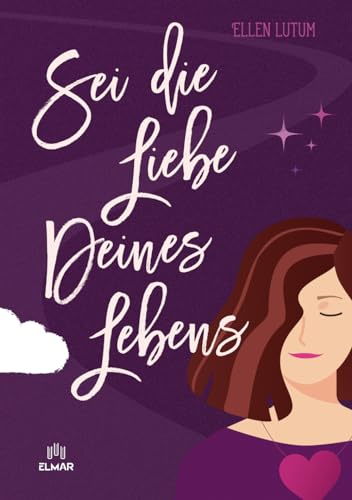 Sei die Liebe deines Lebens: Schritt für Schritt zu dir Sei die Liebe deines Lebens: Schritt für Schritt zu dir