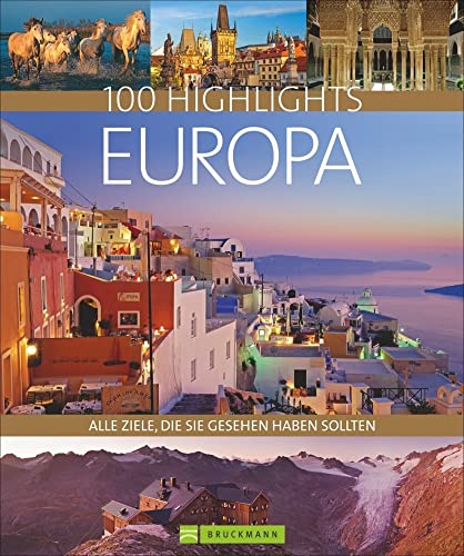 100 Highlights Europa. Alle Ziele, die Sie gesehen haben sollten. Ein Bildband und Reiseführer zu den schönsten Reisezielen wie Rom, London und Stockholm. Mit Tipps für den besonderen Urlaub. von Bruckmann