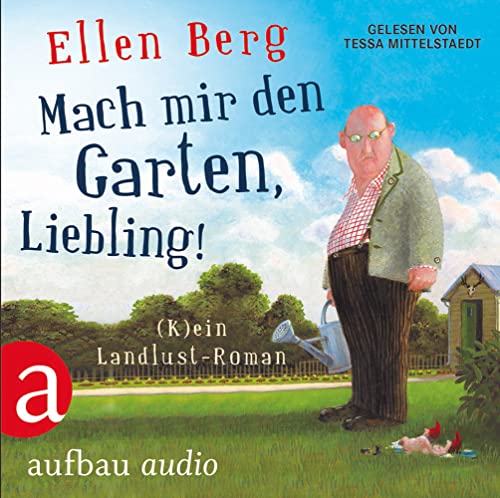 Mach mir den Garten, Liebling!: (K)ein Landlust-Roman Gelesen von Tessa Mittelstaedt von Aufbau Audio