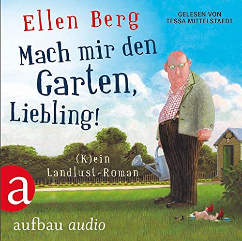 Mach mir den Garten, Liebling!: (K)ein Landlust-Roman Gelesen von Tessa Mittelstaedt