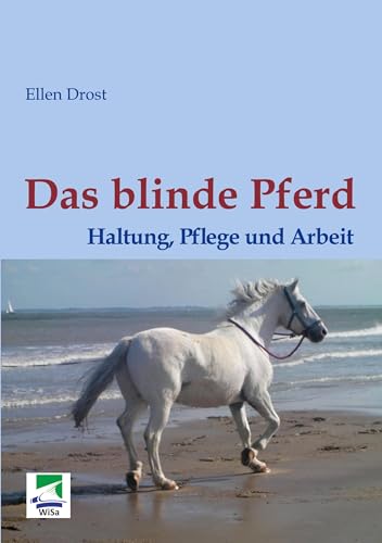 Das blinde Pferd: Haltung, Pflege und Arbeit: Ein Ratgeber von WISA