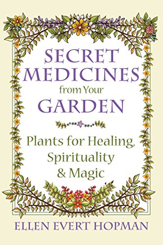 Secret Medicines from Your Garden: Plants for Healing, Spirituality, and Magic von Healing Arts Press