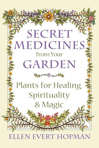 Secret Medicines from Your Garden: Plants for Healing, Spirituality, and Magic