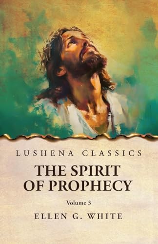 The Spirit of Prophecy Vol 3 The Spirit of Prophecy Vol 3 von Lushena Books