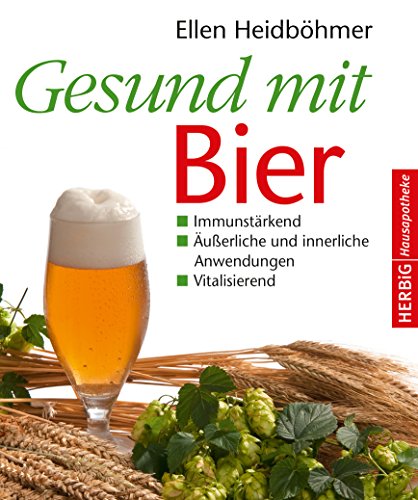 Gesund mit Bier: Immunstärkend - Äußerliche und innerliche Anwendung - Vitalisierend