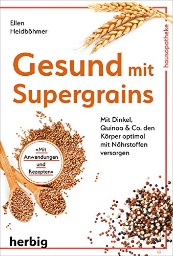 Gesund mit Supergrains: Mit Dinkel, Quinoa und Co. den Körper optimal mit Nährstoffen und Vitaminen versorgen von F. A. Herbig Verlagsbuchhandlung GmbH