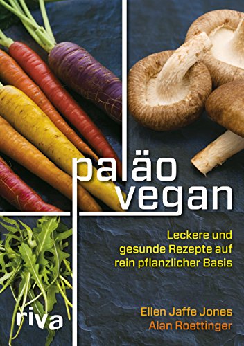 Paläo vegan: Leckere und gesunde Rezepte auf rein pflanzlicher Basis von RIVA