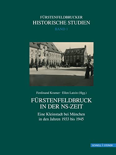 Fürstenfeldbruck in der NS-Zeit: Eine Kleinstadt bei München in den Jahren 1933 bis 1945 (Schriften zur Geschichte von Fürstenfeldbruck, Band 1) von Schnell & Steiner