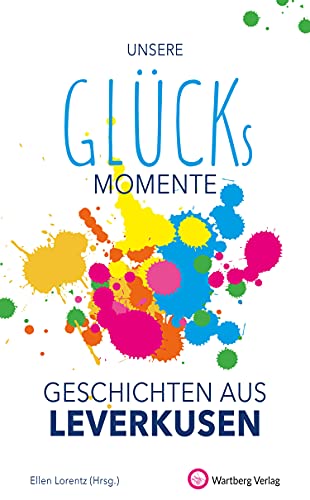 Unsere Glücksmomente - Geschichten aus Leverkusen (Glücksgeschichten)