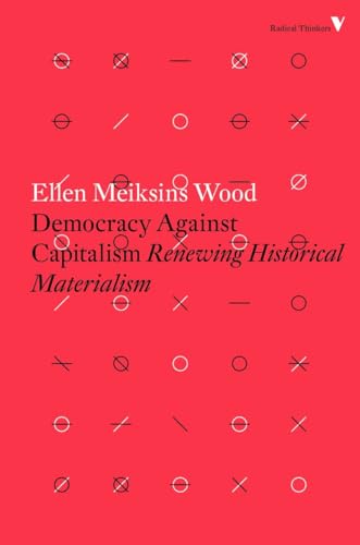 Democracy Against Capitalism: Renewing Historical Materialism (Radical Thinkers)