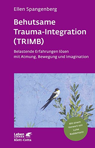 Behutsame Trauma-Integration (TRIMB) (Leben Lernen, Bd. 275): Belastende Erfahrungen lösen mit Atmung, Bewegung und Imagination