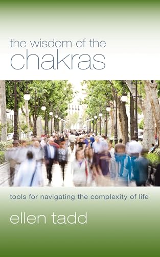 The Wisdom of the Chakras: Tools for Navigating the Complexity of Life