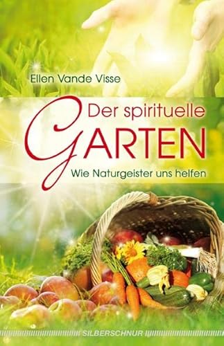 Der spirituelle Garten: Wie Naturgeister uns helfen von Silberschnur Verlag Die G