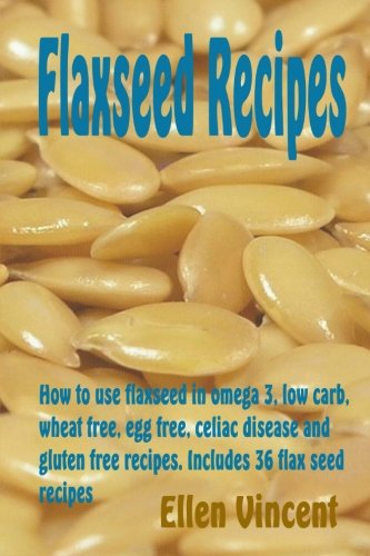 Flaxseed Recipes: How to use flaxseed in omega 3, low carb, wheat free, egg free, celiac disease and gluten free recipes. Includes 36 flax seed recipes von CreateSpace Independent Publishing Platform