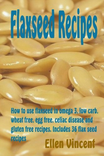 Flaxseed Recipes: How to use flaxseed in omega 3, low carb, wheat free, egg free, celiac disease and gluten free recipes. Includes 36 flax seed recipes