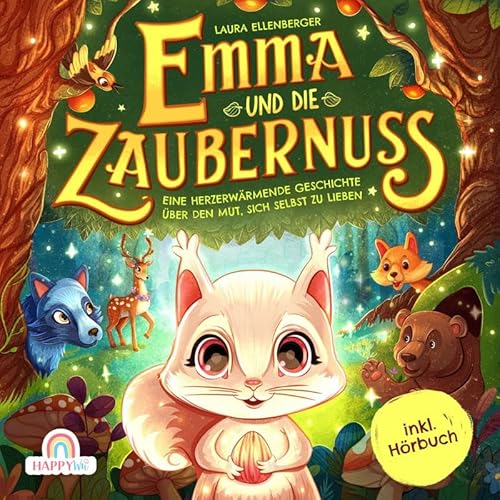 Emma und die Zaubernuss - Eine herzerwärmende Geschichte über den Mut, sich selbst zu lieben: Ein zauberhaftes Kinderbuch über Selbstliebe, ... Besondere in jedem von uns - inkl. Hörbuch von HappyWu Verlag