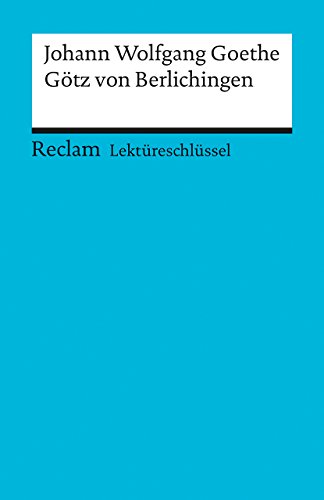 Johann Wolfgang Goethe: Götz v. Berlichingen. Lektüreschlüssel Johann Wolfgang Goethe: Götz v. Berlichingen. Lektüreschlüssel
