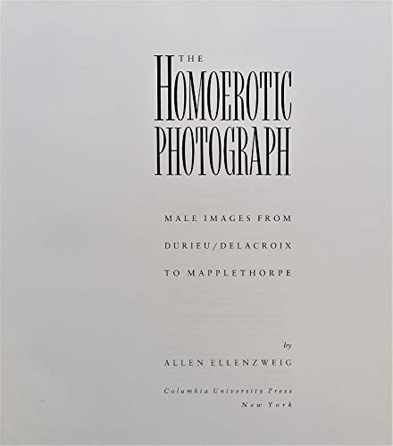 The Homoerotic Photograph: Male Images from Durieu/ Delacroix to Mapplethorpe (Between Men - Between Women)