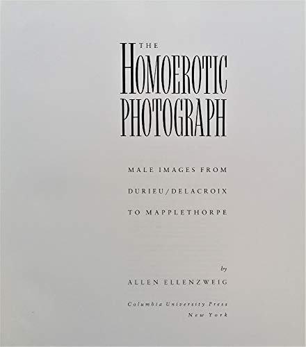 The Homoerotic Photograph: Male Images from Durieu/ Delacroix to Mapplethorpe (Between Men - Between Women)