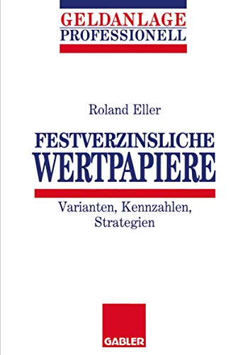 Festverzinsliche Wertpapiere. Varianten, Kennzahlen, Strategien. von Gabler Verlag