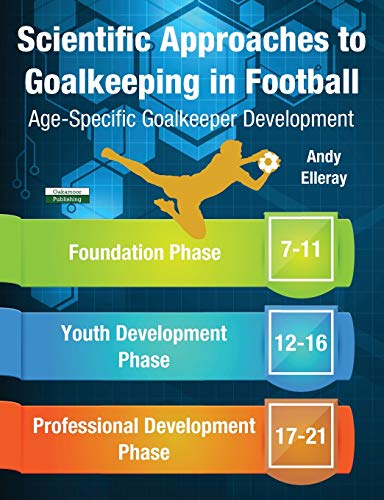 Scientific Approaches to Goalkeeping in Football: Age-Specific Goalkeeper Development (Soccer Coaching) von Oakamoor Publishing