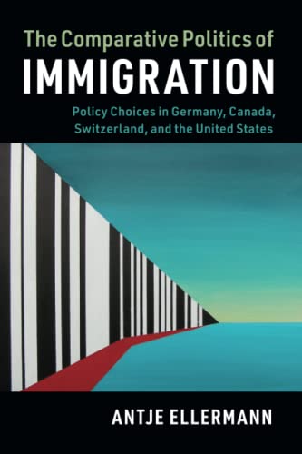 The Comparative Politics of Immigration: Policy Choices in Germany, Canada, Switzerland, and the United States (Cambridge Studies in Comparative Politics) von Cambridge University Press