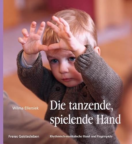 Die tanzende, spielende Hand: Rhythmisch-musikalische Hand- und Fingerspiele von Freies Geistesleben GmbH