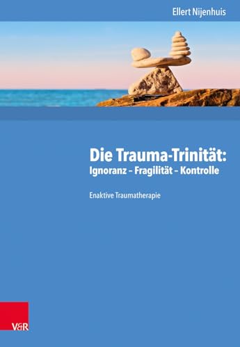 Die Trauma-Trinität: Ignoranz – Fragilität – Kontrolle: Enaktive Traumatherapie von Vandenhoeck + Ruprecht