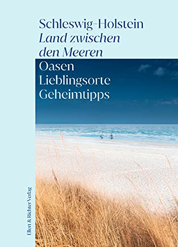 Schleswig-Holstein, Land zwischen den Meeren. Oasen, Lieblingsorte, Geheimtipps von Ellert & Richter