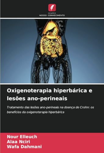 Oxigenoterapia hiperbárica e lesões ano-perineais: Tratamento das lesões ano-perineais na doença de Crohn: os benefícios da oxigenoterapia hiperbárica von Edições Nosso Conhecimento