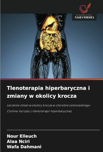 Tlenoterapia hiperbaryczna i zmiany w okolicy krocza: Leczenie zmian w okolicy krocza w chorobie Leśniowskiego-Crohna: korzyści z tlenoterapii ... korzy¿ci z tlenoterapii hiperbarycznej von Wydawnictwo Nasza Wiedza