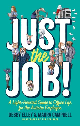 Just the Job!: A Light-Hearted Guide to Office Life for the Autistic Employee Just the Job!: A Light-Hearted Guide to Office Life for the Autistic Employee