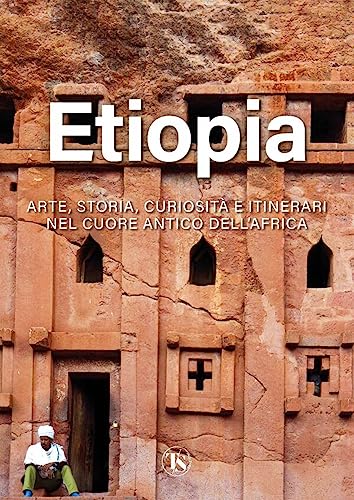 Etiopia: Arte, Storia, Curiosita E Itinerari Nel Cuore Antico Dell'africa