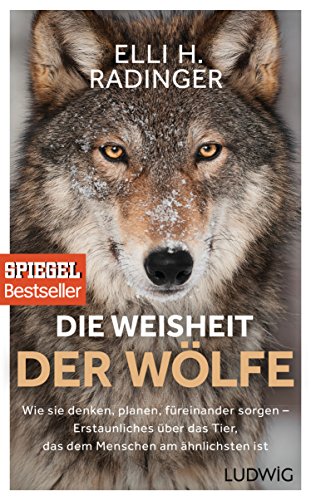 Die Weisheit der Wölfe: Wie sie denken, planen, füreinander sorgen. Erstaunliches über das Tier, das dem Menschen am ähnlichsten ist