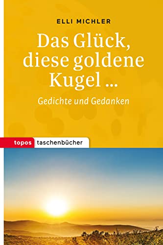 Das Glück, diese goldene Kugel...: Gedichte und Gedanken (Topos Taschenbücher)