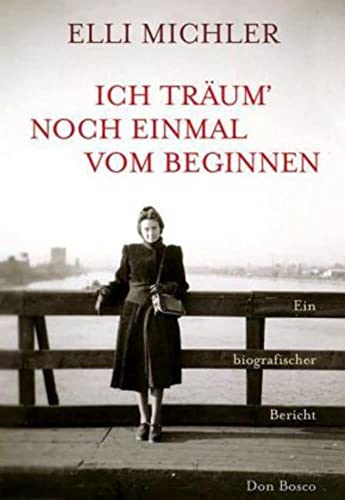 Ich träum noch einmal vom Beginnen: Ein biografischer Bericht Ich träum noch einmal vom Beginnen: Ein biografischer Bericht