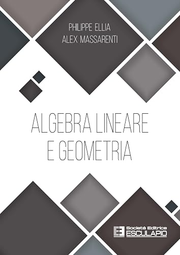 Algebra Lineare e Geometria Algebra Lineare e Geometria von Società Editrice Esculapio
