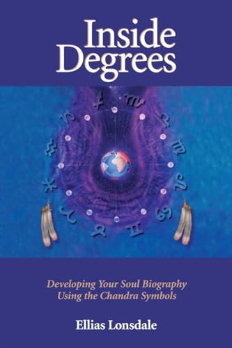 Inside Degrees: Developing Your Soul Biography Using the Chandra Symbols (Inside Astrology, Band 2)