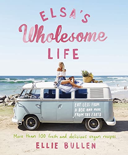 Elsa's Wholesome Life: More Than 100 Fresh and Delicious Vegan Recipes von Plum