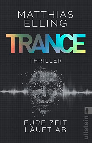 Trance: Eure Zeit läuft ab | Ein temporeicher Agententhriller voller Action für Fans von Timo Leibig und Marc Elsberg von ULLSTEIN TASCHENBUCH