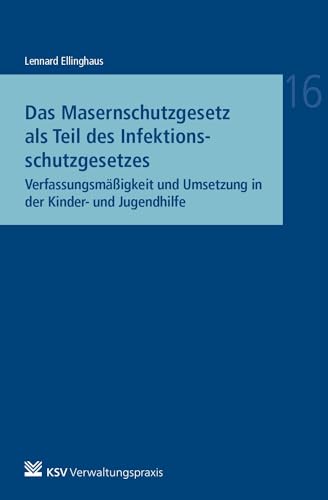 Das Masernschutzgesetz als Teil des Infektionsschutzgesetzes: Verfassungsmäßigkeit und Umsetzung in der Kinder- und Jugendhilfe (Reihe Besonderes Verwaltungsrecht)