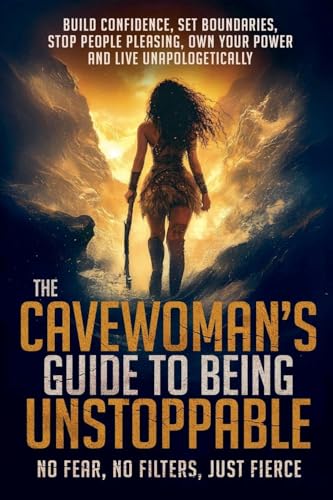 The Cavewoman's Guide to Being Unstoppable: No Fear, No Filters. Just Fierce. Build Confidence, Set Boundaries, Stop People Pleasing, Own Your Power, Live Unapologetically von Lifetimecommit