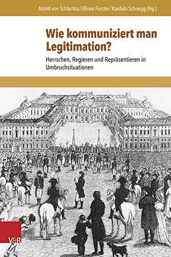 Wie kommuniziert man Legitimation?: Herrschen, Regieren und Repräsentieren in Umbruchsituationen (Schriften zur politischen Kommunikation) Bd.21