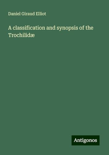 A classification and synopsis of the Trochilidæ von Antigonos Verlag