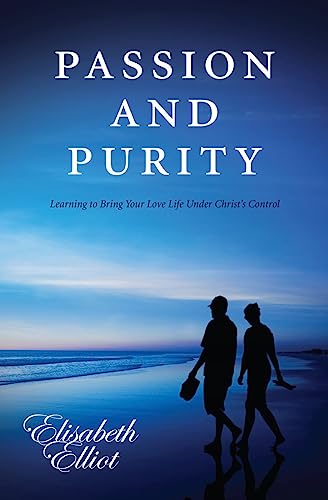 Passion and Purity: Learning to Bring your Love Life Under Christ's Control
