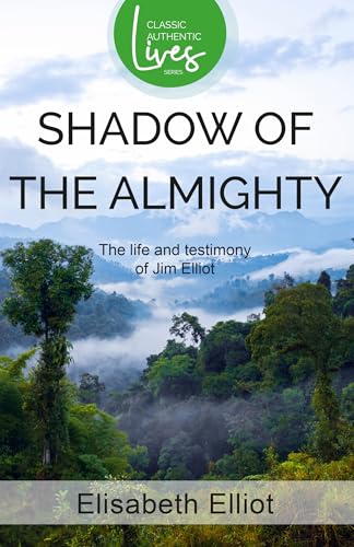 The Shadow of the Almighty: The Life and Testimony of Jim Elliot: The Life and Testimony of Jim Elliot (Classic Authentic Lives Series) (Authentic Classics) von Authentic Media
