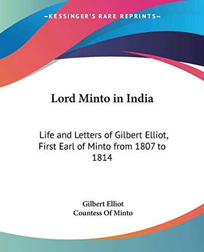 Lord Minto in India: Life and Letters of Gilbert Elliot, First Earl of Minto from 1807 to 1814