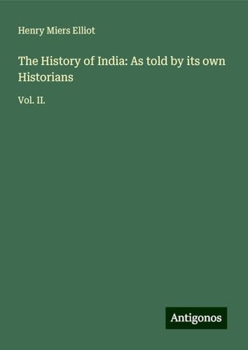 The History of India: As told by its own Historians: Vol. II. von Antigonos Verlag